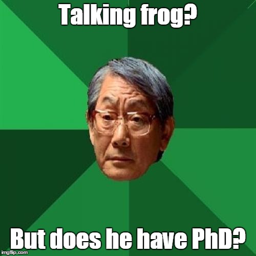 Talking frog? But does he have PhD? | made w/ Imgflip meme maker