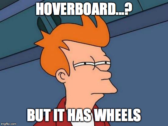 Futurama Fry Meme | HOVERBOARD...? BUT IT HAS WHEELS | image tagged in memes,futurama fry | made w/ Imgflip meme maker