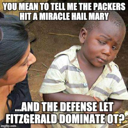 Third World Skeptical Kid Meme | YOU MEAN TO TELL ME THE PACKERS HIT A MIRACLE HAIL MARY; ...AND THE DEFENSE LET FITZGERALD DOMINATE OT? | image tagged in memes,third world skeptical kid | made w/ Imgflip meme maker
