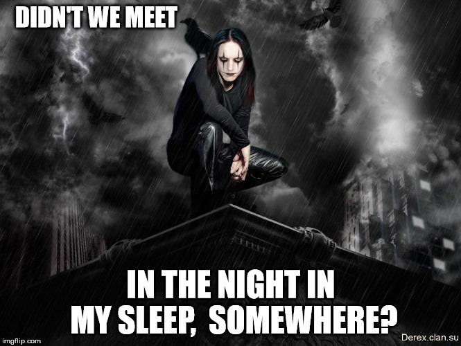 Alice Cooper Is My Hero | DIDN'T WE MEET; IN THE NIGHT IN MY SLEEP,  SOMEWHERE? | image tagged in dark,sleep,alice,dreams | made w/ Imgflip meme maker