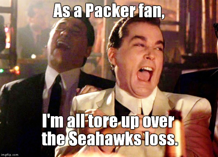 Good Fellas Hilarious | As a Packer fan, I'm all tore up over the Seahawks loss. | image tagged in memes,good fellas hilarious | made w/ Imgflip meme maker