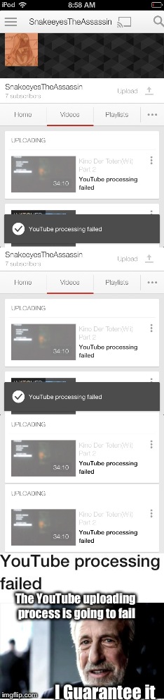 YouTube uploading | The YouTube uploading process is going to fail; I Guarantee it | image tagged in youtube,i guarantee it | made w/ Imgflip meme maker