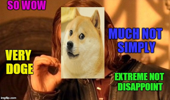 One Does Not Simply | SO WOW; MUCH NOT SIMPLY; VERY DOGE; EXTREME NOT DISAPPOINT | image tagged in memes,one does not simply | made w/ Imgflip meme maker