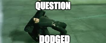 Question Dodged | QUESTION; DODGED | image tagged in question,dodged,evasive | made w/ Imgflip meme maker