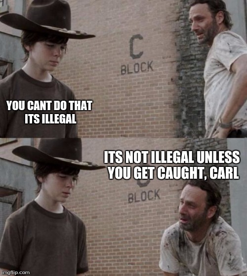 Rick and Carl Meme | YOU CANT DO THAT ITS ILLEGAL; ITS NOT ILLEGAL UNLESS YOU GET CAUGHT, CARL | image tagged in memes,rick and carl | made w/ Imgflip meme maker