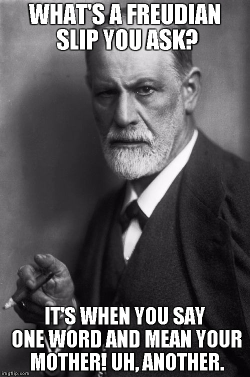 Sigmund Freud | WHAT'S A FREUDIAN SLIP YOU ASK? IT'S WHEN YOU SAY ONE WORD AND MEAN YOUR MOTHER! UH, ANOTHER. | image tagged in memes,sigmund freud | made w/ Imgflip meme maker
