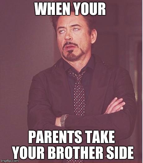 Face You Make Robert Downey Jr | WHEN YOUR; PARENTS TAKE YOUR BROTHER SIDE | image tagged in memes,face you make robert downey jr | made w/ Imgflip meme maker