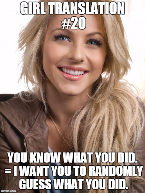 Oblivious Hot Girl | GIRL TRANSLATION #20; YOU KNOW WHAT YOU DID. = I WANT YOU TO RANDOMLY GUESS WHAT YOU DID. | image tagged in memes,oblivious hot girl | made w/ Imgflip meme maker