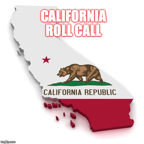 California | ROLL CALL; CALIFORNIA | image tagged in california | made w/ Imgflip meme maker