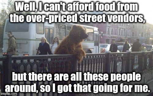 City Bear | Well, I can't afford food from the over-priced street vendors, but there are all these people around, so I got that going for me. | image tagged in memes,city bear,street vendors,bear,funny memes,humor | made w/ Imgflip meme maker