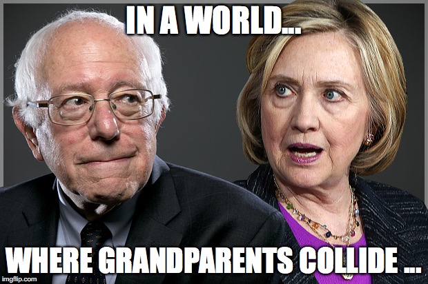 BERNIE and HILLARY | IN A WORLD... WHERE GRANDPARENTS COLLIDE ... | image tagged in bernie and hillary | made w/ Imgflip meme maker
