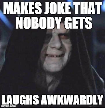 Sidious Error | MAKES JOKE THAT NOBODY GETS; LAUGHS AWKWARDLY | image tagged in memes,sidious error | made w/ Imgflip meme maker