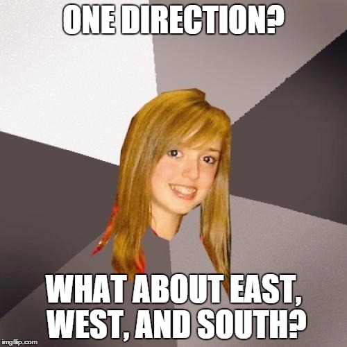 Musically Oblivious 8th Grader Meme | ONE DIRECTION? WHAT ABOUT EAST, WEST, AND SOUTH? | image tagged in memes,musically oblivious 8th grader | made w/ Imgflip meme maker