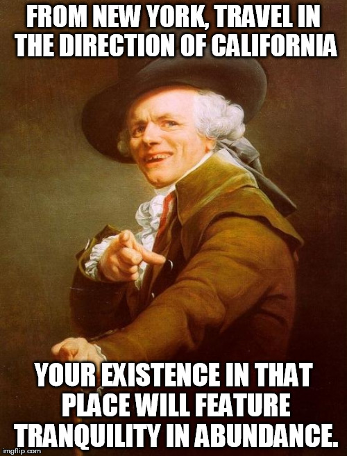 Y'all are probably too young for the Pet Shop Boys | FROM NEW YORK, TRAVEL IN THE DIRECTION OF CALIFORNIA; YOUR EXISTENCE IN THAT PLACE WILL FEATURE TRANQUILITY IN ABUNDANCE. | image tagged in memes,joseph ducreux,pet shop boys,go west,life is peaceful there | made w/ Imgflip meme maker