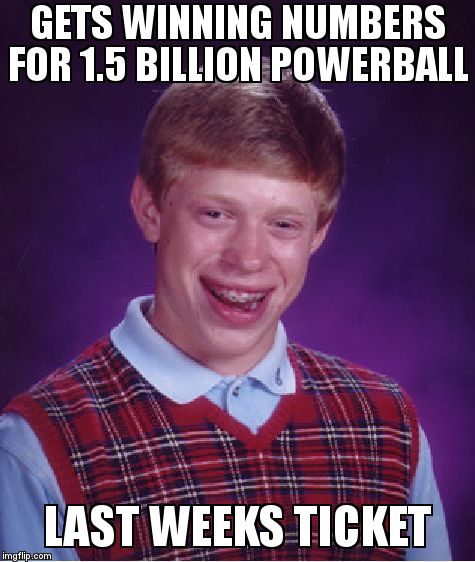Bad Luck Brian Meme | GETS WINNING NUMBERS FOR 1.5 BILLION POWERBALL; LAST WEEKS TICKET | image tagged in memes,bad luck brian | made w/ Imgflip meme maker