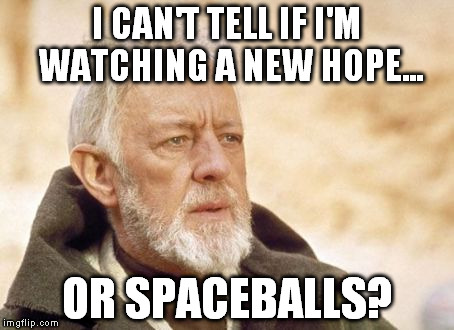 My face while watching The Force Awakens | I CAN'T TELL IF I'M WATCHING A NEW HOPE... OR SPACEBALLS? | image tagged in obi-wan-kenobi i've not heard that in a long time,the farce awakens,tfa is unoriginal,disney killed star wars,star wars kills di | made w/ Imgflip meme maker