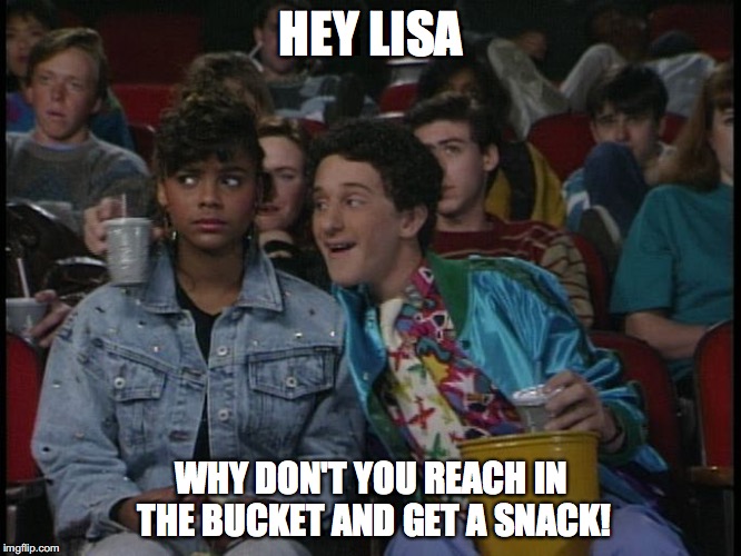 HEY LISA; WHY DON'T YOU REACH IN THE BUCKET AND GET A SNACK! | image tagged in screech,saved by the bell,memes | made w/ Imgflip meme maker