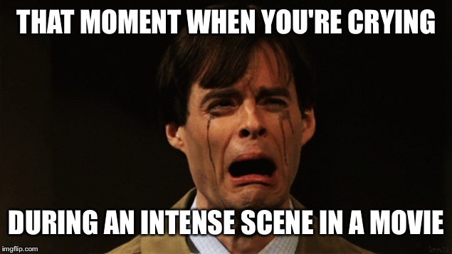 Intense crying | THAT MOMENT WHEN YOU'RE CRYING; DURING AN INTENSE SCENE IN A MOVIE | image tagged in intense crying | made w/ Imgflip meme maker