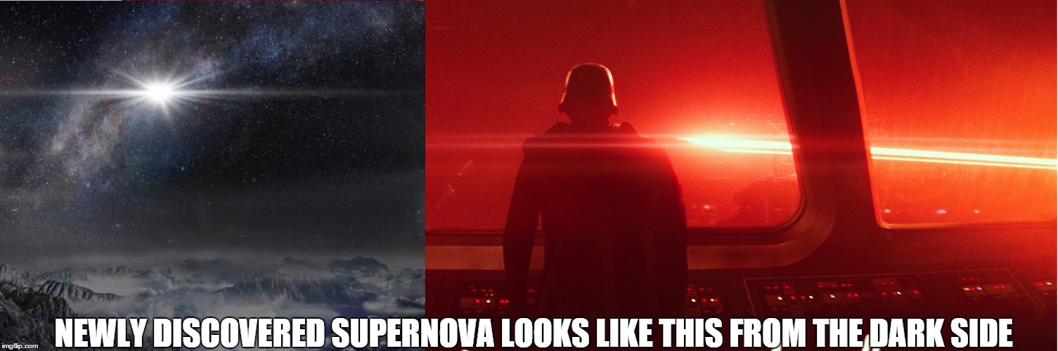 NEWLY DISCOVERED SUPERNOVA LOOKS LIKE THIS FROM THE DARK SIDE | image tagged in sw tfa hoss | made w/ Imgflip meme maker