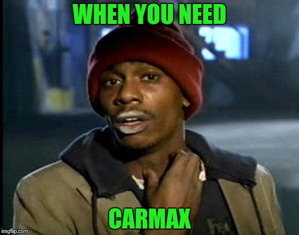 Y'all Got Any More Of That | WHEN YOU NEED; CARMAX | image tagged in memes,dave chappelle | made w/ Imgflip meme maker