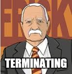 TERMINATING | image tagged in customer service jui jitsu | made w/ Imgflip meme maker