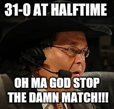 JR - WWE Network | 31-0 AT HALFTIME; OH MA GOD STOP THE DAMN MATCH!!! | image tagged in jr - wwe network | made w/ Imgflip meme maker