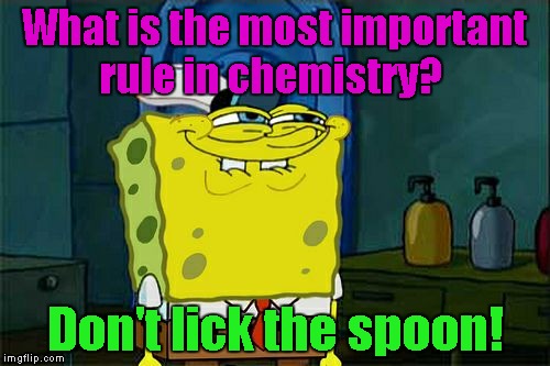 Don't You Squidward | What is the most important rule in chemistry? Don't lick the spoon! | image tagged in memes,dont you squidward | made w/ Imgflip meme maker