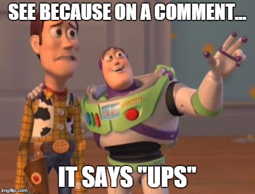 X, X Everywhere Meme | SEE BECAUSE ON A COMMENT... IT SAYS "UPS" | image tagged in memes,x x everywhere | made w/ Imgflip meme maker