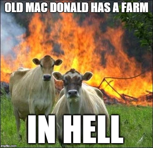 Evil Cows Meme | OLD MAC DONALD HAS A FARM; IN HELL | image tagged in memes,evil cows | made w/ Imgflip meme maker