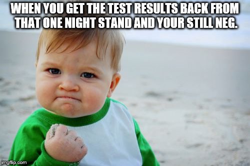 Success Kid Original | WHEN YOU GET THE TEST RESULTS BACK FROM THAT ONE NIGHT STAND AND YOUR STILL NEG. | image tagged in memes,success kid original | made w/ Imgflip meme maker