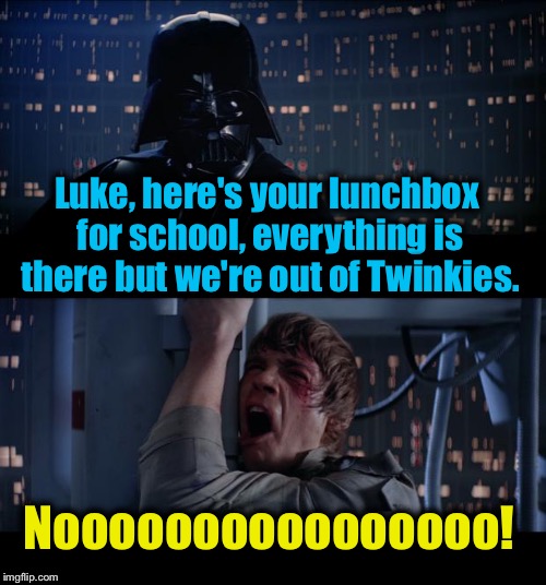 Star Wars No Twinkies | Luke, here's your lunchbox for school, everything is there but we're out of Twinkies. Noooooooooooooooo! | image tagged in memes,star wars no,funny memes | made w/ Imgflip meme maker