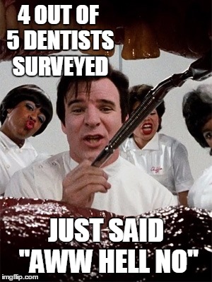 4 OUT OF 5 DENTISTS SURVEYED JUST SAID "AWW HELL NO" | made w/ Imgflip meme maker