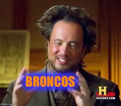 1 more win & we going to the Super Bowl! | BRONCOS | image tagged in memes,ancient aliens | made w/ Imgflip meme maker
