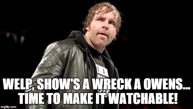 WELP, SHOW'S A WRECK A OWENS... TIME TO MAKE IT WATCHABLE! | made w/ Imgflip meme maker