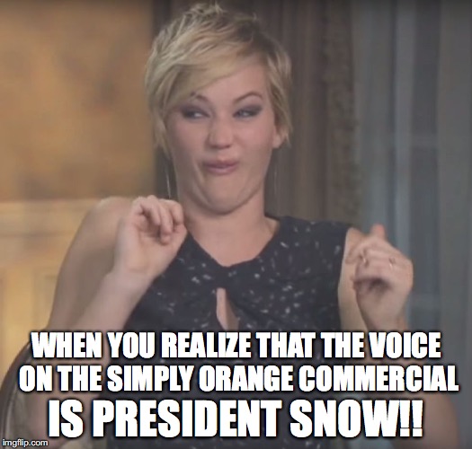 Josh Hutcherson Rates Jennifer Lawrence's Kissing Skills | IS PRESIDENT SNOW!! WHEN YOU REALIZE THAT THE VOICE ON THE SIMPLY ORANGE COMMERCIAL | image tagged in josh hutcherson rates jennifer lawrence's kissing skills | made w/ Imgflip meme maker