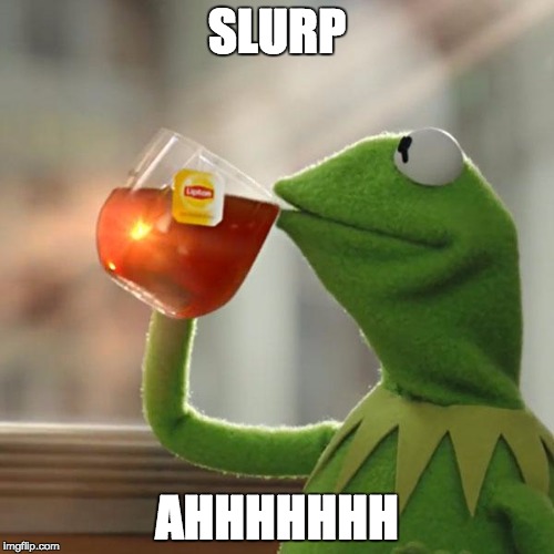 But That's None Of My Business | SLURP; AHHHHHHH | image tagged in memes,but thats none of my business,kermit the frog | made w/ Imgflip meme maker