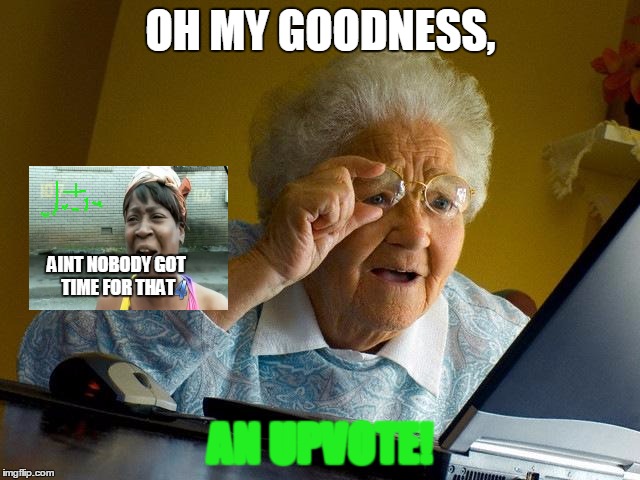 Grandma Finds The Internet | OH MY GOODNESS, AINT NOBODY GOT TIME FOR THAT; AN UPVOTE! | image tagged in memes,grandma finds the internet | made w/ Imgflip meme maker