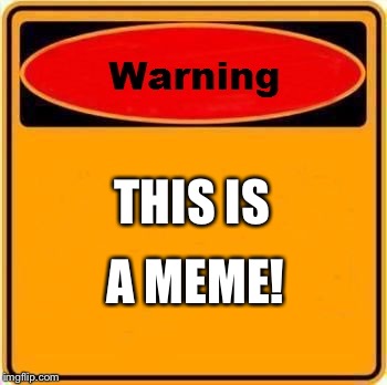 Warning Sign | THIS IS; A MEME! | image tagged in memes,warning sign | made w/ Imgflip meme maker