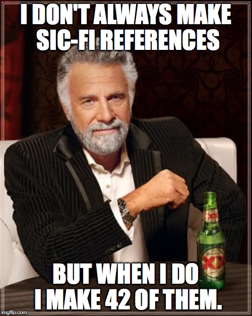 Oh freddled gruntbuggly, thy micturations are to me... | I DON'T ALWAYS MAKE SIC-FI REFERENCES; BUT WHEN I DO I MAKE 42 OF THEM. | image tagged in memes,the most interesting man in the world,42,hitchhiker's guide to the galaxy,sci-fi | made w/ Imgflip meme maker