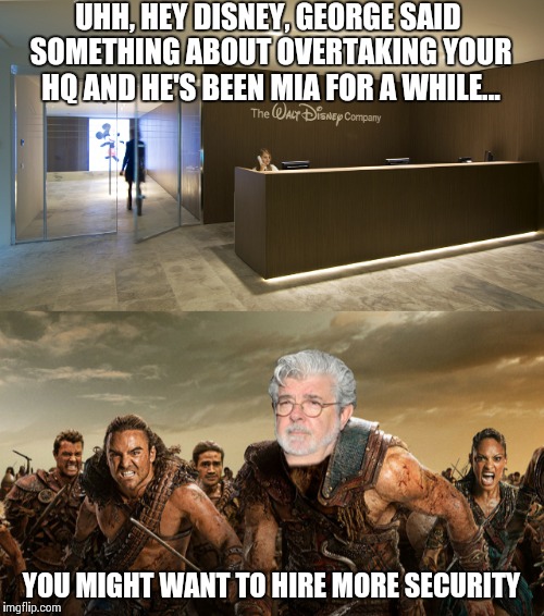 Disney... you've underestimated George Lucas's powers | UHH, HEY DISNEY, GEORGE SAID SOMETHING ABOUT OVERTAKING YOUR HQ AND HE'S BEEN MIA FOR A WHILE... YOU MIGHT WANT TO HIRE MORE SECURITY | image tagged in memes,star wars,disney | made w/ Imgflip meme maker