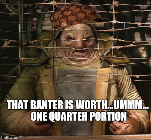 Banter is worth... | THAT BANTER IS WORTH...UMMM... ONE QUARTER PORTION | image tagged in banter,star wars,star wars the force awakens | made w/ Imgflip meme maker