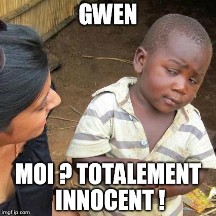 Third World Skeptical Kid Meme | GWEN; MOI ? TOTALEMENT INNOCENT ! | image tagged in memes,third world skeptical kid | made w/ Imgflip meme maker