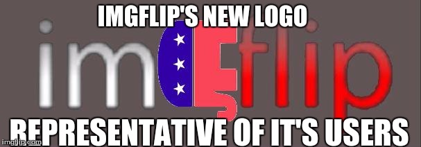 Imgflip's New Logo | IMGFLIP'S NEW LOGO; REPRESENTATIVE OF IT'S USERS | image tagged in republicans,imgflip,right wing | made w/ Imgflip meme maker
