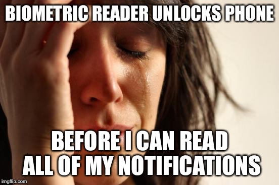 First World Problems Meme | BIOMETRIC READER UNLOCKS PHONE; BEFORE I CAN READ ALL OF MY NOTIFICATIONS | image tagged in memes,first world problems,AdviceAnimals | made w/ Imgflip meme maker