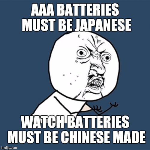 Y U No Meme | AAA BATTERIES MUST BE JAPANESE WATCH BATTERIES MUST BE CHINESE MADE | image tagged in memes,y u no | made w/ Imgflip meme maker