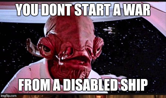YOU DONT START A WAR FROM A DISABLED SHIP | made w/ Imgflip meme maker