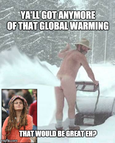 Attention Al Gore and the liberal carbon tax crowd.  Canada wants to know... | YA'LL GOT ANYMORE OF THAT GLOBAL WARMING; THAT WOULD BE GREAT EH? | image tagged in snow blower man,al gore,canada | made w/ Imgflip meme maker
