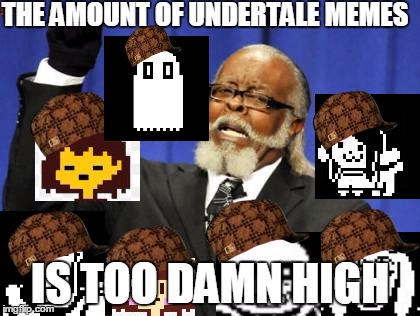 Too Damn High | THE AMOUNT OF UNDERTALE MEMES; IS TOO DAMN HIGH | image tagged in memes,too damn high,scumbag | made w/ Imgflip meme maker