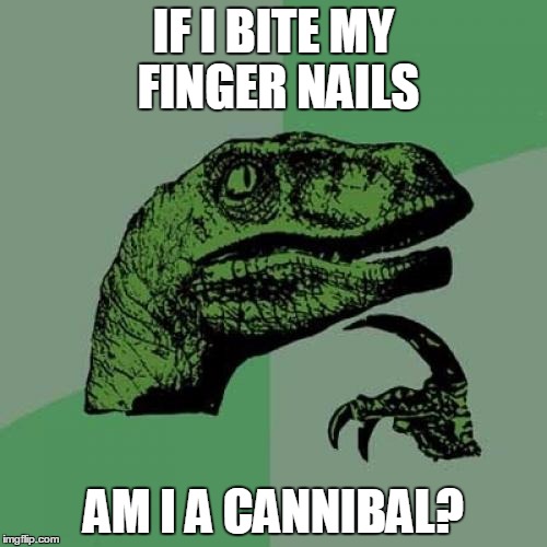 Philosoraptor Meme | IF I BITE MY FINGER NAILS; AM I A CANNIBAL? | image tagged in memes,philosoraptor | made w/ Imgflip meme maker