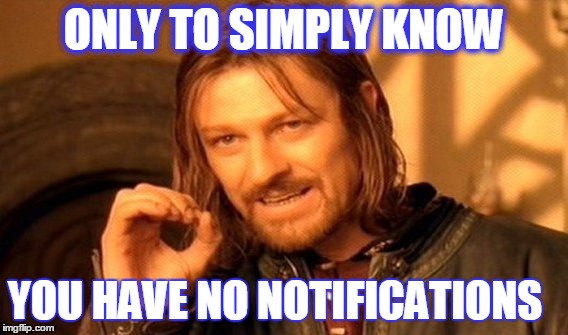 One Does Not Simply Meme | ONLY TO SIMPLY KNOW YOU HAVE NO NOTIFICATIONS | image tagged in memes,one does not simply | made w/ Imgflip meme maker